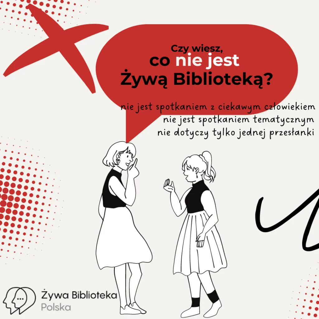 Czy wiesz, co nie jest żywą biblioteką - nie jest to spotkanie z ciekawym człowikiem, nie jest spotkaniem tematycznym, nie dotyczy jednej przesłanki dyskrymincji